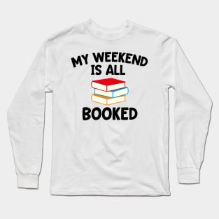 My Weekend is All Booked - Gift for Book Lover Long Sleeve T-Shirt